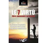 Le 7 virtù per il successo e la felicità. Il modello di crescita personale dell’antica tradizione occidentale