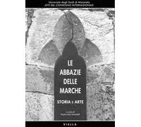 Le abbazie delle Marche. Storia e arte. Atti del Convegno internazionale (Macerata, 3-5 aprile 1990)