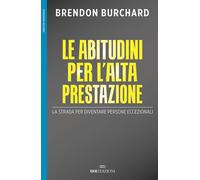 Le abitudini per l'alta prestazione. La strada per diventare persone eccez...
