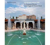 Le acque degli dei. La Fontana d'Ercole nella Reggia di Venaria Renale. Ediz. illustrata