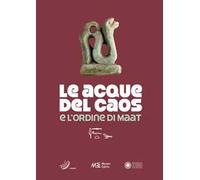 Le acque del caos e l'ordine di Maat. Ediz. a colori