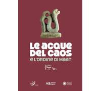 Le acque del caos e l'ordine di Maat. Ediz. a colori