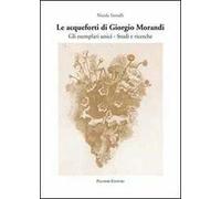 Le acqueforti di Giorgio Morandi. Gli esemplari unici. Studi e ricerche