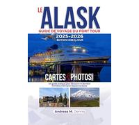 LE ALASK GUIDE DE VOYAGE DU PORT TOUR2025-2026 ÉDITION MISE À JOUR: Un guide pratique pour découvrir la dernière frontière américaine depuis les docks