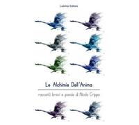 Le alchimie dell'anima. Racconti brevi e poesie