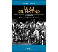 Le ali del mattino. L'ultimo bombardiere americano abbattuto sulla Germania 21 aprile 1945
