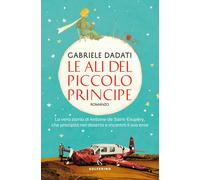 Le ali del Piccolo Principe. La vera storia di Antoine de Saint-Exupéry, c...