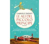 ALI DEL PICCOLO PRINCIPE. LA VERA STORIA DI ANTOINE DE SAINT-EXUPERY, CHE PRECIP