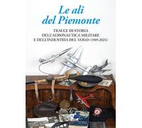 Le ali del Piemonte. Tracce di storia dell’aeronautica militare e dell’industria del volo (1909-2023)