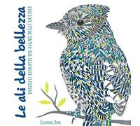 Le ali della bellezza. Insoliti ritratti del regno degli uccelli. Colouring book