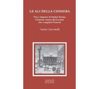 Le ali della chimera. Vita e imprese di Andon Surian, l’armeno venuto dal Levante che conquistò Venezia