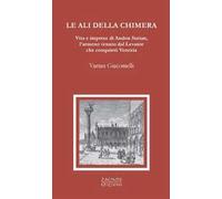 Le ali della chimera. Vita e imprese di Andon Surian, l’armeno venuto dal Levante che conquistò Venezia