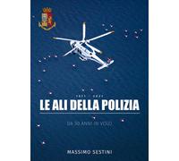 Le ali della polizia. Da 50 anni in volo - 2021 - Gruppo Editoria
