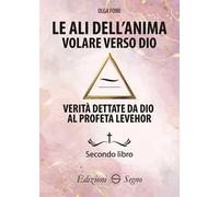 Le ali dell'anima. Volare verso Dio. Verità dettate da Dio al profeta Levehor