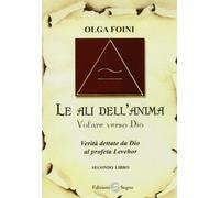 Libri Olga Foini - Le Ali Dell'anima. Volare Verso Dio. Verita Dettate Da Dio Al
