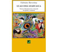 Le ali dell'ayahuasca. Visioni, illuminazioni, rinascite tra spirito e materia [