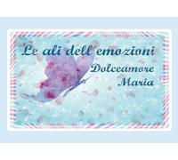 Le ali delle emozioni di Maria Dolceamore, 2017, Youcanprint