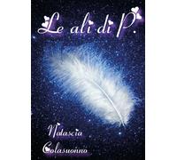 Le ali di P. di Natascia Colasuonno, 2019, Youcanprint