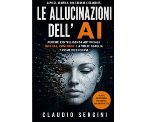 Le allucinazioni dell'AI: Perché le macchine più intelligenti del mondo si inventano le risposte (e come non caderci)
