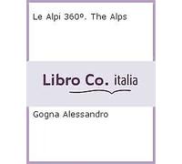Le Alpi 360º. The Alps - [Priuli & Verlucca]