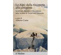 Le Alpi: dalla riscoperta alla conquista. Scienziati, alpinisti e l'Accade...