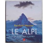 Le Alpi. Fra tradizione e futuro. Ediz. illustrata