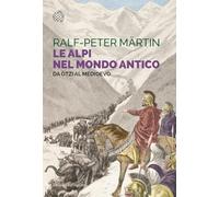 Le Alpi nel mondo antico. Da Ötzi al Medioevo