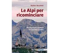 Le Alpi per ricominciare. Una nuova alleanza tra umanità e natura