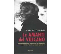 Le amanti del vulcano. Bergman, Magnani, Rossellini: un triangolo di passioni nell'Italia del dopoguerra
