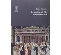Libri Luisa Muraro - Le Amiche Di Dio. Margherita E Le Altre
