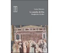 Libri Luisa Muraro - Le Amiche Di Dio. Margherita E Le Altre
