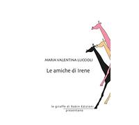 Le amiche di Irene - Luccioli Maria Valentina
