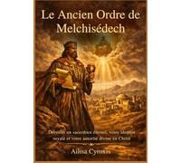 Le Ancien Ordre de Melchisédech: Dévoiler un sacerdoce éternel, votre identité royale et votre autorité divine en Christ