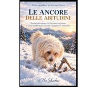 Le ancore delle abitudini: Perché ripetiamo ciò che non vogliamo e come trasformare ciò che vogliamo in abitudine
