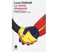 Le anime disegnate. Il pensiero nei cartoon da Disney ai giapponesi e oltre. Edi