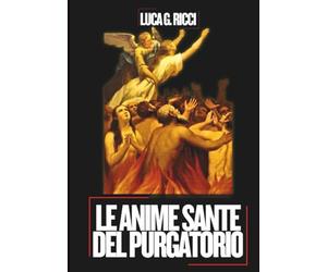 LE ANIME SANTE DEL PURGATORIO: Tre Novene potenti, litanie, corone e suppliche di emergenza per misericordia e sollievo, per intercessione e per la liberazione finale