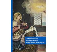 Le Annunciazioni del doge Grimani e della Scuola di San Rocco. Ediz. illustrata