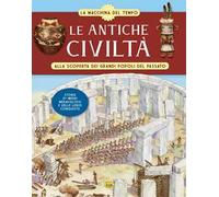 Le antiche civiltà. Alla scoperta dei grandi popoli del passato. La macchina del tempo