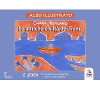 Le antiche civiltà dei fiumi. Albo illustrato. Ediz. illustrata
