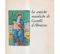 Le antiche maioliche di Castelli d'Abruzzo - [Officina Edizioni]