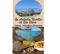 Le Antiche Ricette di Zia Dina: Cucina contadina abruzzese