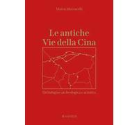 Le antiche Vie della Cina. Un'indagine archeologica artistica