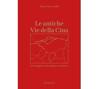 Le antiche Vie della Cina. Un'indagine archeologica artistica - Meccarelli Marco