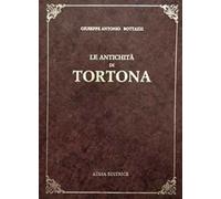 Le antichità di Tortona (rist. anast. Alessandria, 1808)