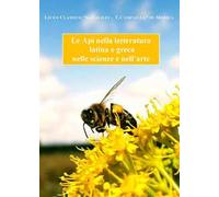 Le api nella letteratura latina e greca nelle scienze e nell'arte