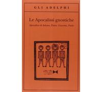 Le apocalissi gnostiche. Apocalisse di Adamo, Pietro, Giacomo, Paolo