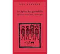 Le apocalissi gnostiche. Apocalisse di Adamo, Pietro, Giacomo, Paolo