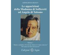 Le apparizioni della Madonna di Sofferetti ad Angelo di Talsano. Vol. 1