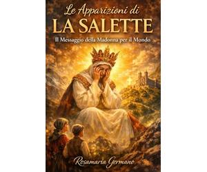 Le apparizioni di La Salette: Il messaggio della Madonna per il mondo