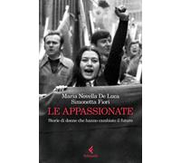 Le appassionate. Storie di donne che hanno cambiato il futuro - De Luca Ma...